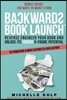 Backwards Book Launch: Reverse Engineer Your Book and Unlock Its Hidden 6-Figure Potential