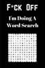 F*ck off I'm Doing a Word Search: Unwind and Relax with this Word Search Book