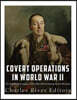 Covert Operations in World War II: The History and Legacy of the War's Most Daring Secret Missions