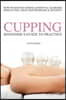 Beginners Guide to Practice Cupping Therapy: How To Relieve Stress, Anxiety, Allergies, Reduce Pain, Treat Skin Problems & DetoxifyHow To Relieve Stre
