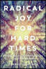 Radical Joy for Hard Times: Finding Meaning and Making Beauty in Earth's Broken Places