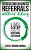 Generating Business Referrals Without Asking: A Simple Five Step Plan to a Referral Explosion