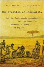 The Creation of Inequality: How Our Prehistoric Ancestors Set the Stage for Monarchy, Slavery, and Empire