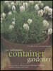 Ultimate Container Gardener: All You Need to Know to Create Plantings for Spring, Summer, Autumn and Winter