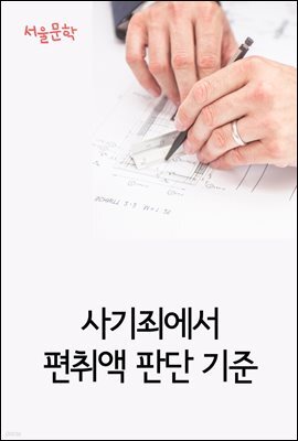 사기죄에서 편취액 판단 기준 : 사건과 판결문