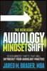The Renegade Audiology Mindset Shift: Seven Mindset Shifts That Will Skyrocket Your Audiology Practice