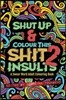 Shut Up & Colour This Shit 2: INSULTS: A TRAVEL-Size Swear Word Adult Colouring Book
