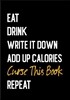 Eat Drink Write It Down Add Up Calories Curse This Book Repeat