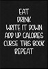Eat Drink Write It Down Add Up Calories Curse This Book Repeat