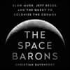 The Space Barons: Elon Musk, Jeff Bezos, and the Quest to Colonize the Cosmos
