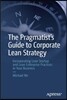 The Pragmatist's Guide to Corporate Lean Strategy: Incorporating Lean Startup and Lean Enterprise Practices in Your Business