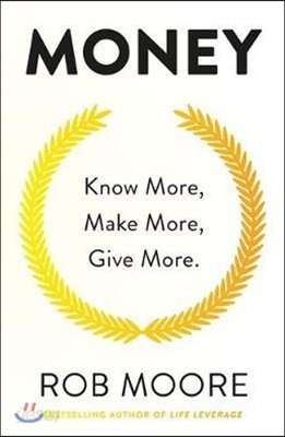 Money: Know More, Make More, Give More: Learn How to Make More Money and Transform Your Life