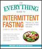 The Everything Guide to Intermittent Fasting: Features 5:2, 16/8, and Weekly 24-Hour Fast Plans