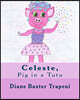 Celeste,: Pig in a Tutu