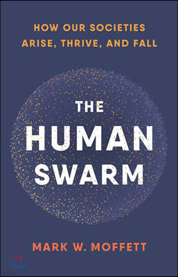 The Human Swarm: How Our Societies Arise, Thrive, and Fall