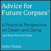 Advice for Future Corpses (and Those Who Love Them): A Practical Perspective on Death and Dying