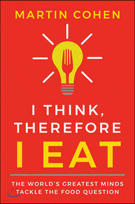 I Think Therefore I Eat: The World's Greatest Minds Tackle the Food Question