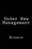 Under New Management: Notebook, 150 lined pages, softcover, 6 x 9