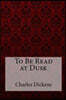 To Be Read at Dusk Charles Dickens