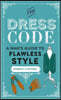 The Dress Code: A Man's Guide to Flawless Style