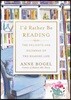 I'd Rather Be Reading: The Delights and Dilemmas of the Reading Life