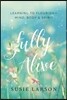 Fully Alive: Learning to Flourish--Mind, Body & Spirit