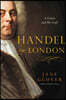 Handel in London: The Making of a Genius