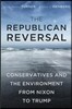 The Republican Reversal: Conservatives and the Environment from Nixon to Trump