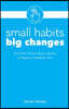 Small Habits Big Changes: How the Tiniest Steps Lead to a Happier, Healthier You
