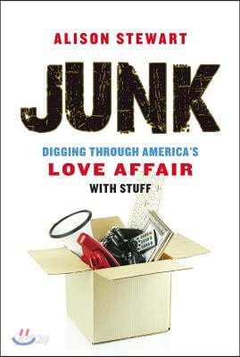 Junk: Digging Through America&#39;s Love Affair with Stuff