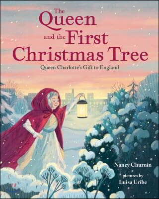 The Queen and the First Christmas Tree: Queen Charlotte&#39;s Gift to England