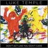 Luke Temple - Don't Act Like You Don't Care