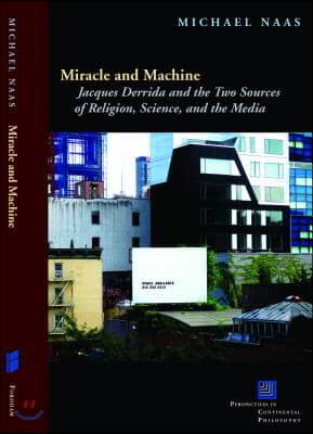 Miracle and Machine: Jacques Derrida and the Two Sources of Religion, Science, and the Media