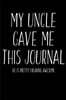 My Uncle Gave Me This Journal - He Is Pretty Freaking Awesome: Blank Lined Journal