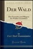 Der Wald: Den Freunden Und Pflegern Des Waldes Geschildert (Classic Reprint)