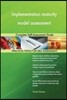 Implementation maturity model assessment Complete Self-Assessment Guide