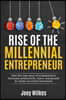 Rise of the Millennial Entrepreneur: How the new wave of entrepreneurs harnesses productivity, vision, and growth to create successful businesses