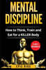 Mental Discipline: How to Think, Train and Eat for a Killer Body