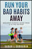 Run: Your Bad Habits Away. Beginner Running Guide from 0-5k and Beyond: Beginner Running Guide from 0-5k and Beyond