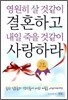 영원히 살 것같이 결혼하고 내일 죽을 것같이 사랑하라