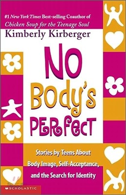 No Body&#39;s Perfect : Stories by Teens about Body Image, Self-Acceptance, and the Search for Identity