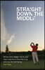 Straight Down the Middle: Shivas Irons, Bagger Vance, and How I Learned to Stop Worrying and Love My Golf Swing