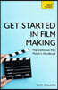 Get Started in Film Making: A Comprehensive Gude from Scriptwriting, Casting, and Financing to Lighting, Editing, and the Final Cut