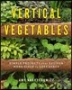 Vertical Vegetables: Simple Projects That Deliver More Yield in Less Space
