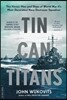 Tin Can Titans: The Heroic Men and Ships of World War II's Most Decorated Navy Destroyer Squadron