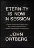 Eternity Is Now in Session: A Radical Rediscovery of What Jesus Really Taught about Salvation, Eternity, and Getting to the Good Place