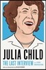 Julia Child: The Last Interview: And Other Conversations