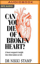 Can You Die of a Broken Heart?: A Heart Surgeon's Insight Into What Makes Us Tick