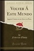 Volver ? Este Mundo: Juguete C?mico En Un Acto Y En Prosa (Classic Reprint)