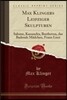 Max Klingers Leipziger Skulpturen: Salome, Kassandra, Beethoven, Das Badende M?dchen, Franz Liszt (Classic Reprint)